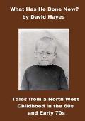 What has He Done Now?: Tales from A North West Childhood in the 60s and Early 70s