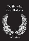 We Share the Same Darkness