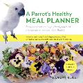 A Parrot's Healthy Meal Planner: Easy Recipes to Help You Feed Your Bird a Balanced Nutritional Diet