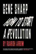 Gene Sharp: How to Start a Revolution: How to Start a Revolution