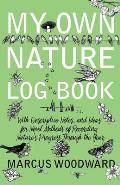 My Own Nature Log Book - With Descriptive Notes, and Ideas for Novel Methods of Recording Nature's Progress Through the Year