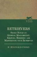 Retrievers - Short Notes on General Management, Keeping, Breeding and Maintaining Your Retriever