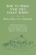 How to Build Your Own Doll's House, Using Paper and Cardboard. Step-By-Step Instructions on Constructing a Doll's House, Indoor and Outdoor Furniture,