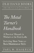 The Metal Turner's Handbook - A Practical Manual for Workers at the Foot-Lathe - Including Short Notes on Basic Maintenance Skills