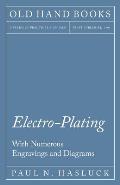 Electro-Plating - With Numerous Engravings and Diagrams