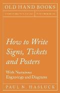 How to Write Signs, Tickets and Posters;With Numerous Engravings and Diagrams