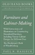 Furniture and Cabinet-Making - With Instructions and Illustrations on Constructing Household Furniture, Including Various Cabinet Designs for Differen