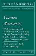 Garden Accessories: With Instructions and Illustrations on Constructing Various Accessories Including Sheds, Hutches, Trellises, Gates, Do