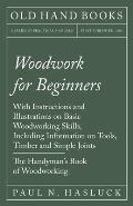Woodwork for Beginners: With Instructions and Illustrations on Basic Woodworking Skills, Including Information on Tools, Timber and Simple Joi