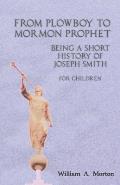 From Plowboy to Mormon Prophet: Being a Short History of Joseph Smith for Children