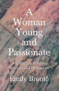 A Woman Young and Passionate; A Collection of Essays, Excerpts and Writings on Emily Bront? - By John Cowper Powys, Virginia Woolfe, Mrs Gaskell, Arth