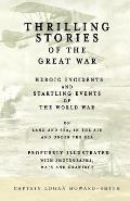 Thrilling Stories of the Great War - Heroic Incidents and Startling Events of the World War on Land and Sea, in the Air and Under the Sea - Profusely