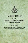A Short History on the Royal Sussex Regiment from 1701 to 1926 - 35th Foot-107th Foot - With Brief Particulars of the Part Taken in the Great War by t