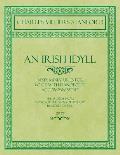 An Irish Idyll - In Six Miniatures for Voice with Pianoforte Accompaniment - The Words from Songs of the Glens of Antrim by Moira O'Neill - Op.77