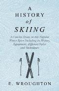 A History of Skiing - A Concise Essay on This Popular Winter Sport Including Its History, Equipment, Different Styles and Techniques