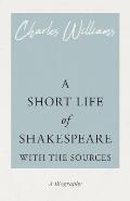 A Short Life of Shakespeare - With the Sources