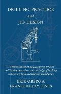 Drilling Practice and Jig Design - A Treatise Covering Comprehensively Drilling and Tapping Operations, and the Design of Drill Jigs and Fixtures for