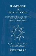 Handbook of Small Tools Comprising Threading Tools, Taps, Dies, Cutters, Drills, and Reamers - Together with a Complete Treatise on Screw-Thread Syste