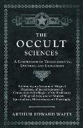 Occult Sciences A Compendium of Transcendental Doctrine & ExperimentEmbracing an Account of Magical Practices of Secret Sciences in Connecti