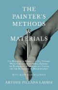 The Painter's Methods and Materials: The Handling of Pigments in Oil, Tempera, Water-Colour and in Mural Painting, the Preparation of Grounds and Canv