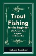 Trout-Fishing for the Beginner - With Twenty-Two Diagrams by the Author