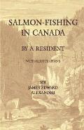 Salmon-Fishing in Canada, by a Resident - With Illustrations