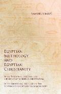 Egyptian Mythology and Egyptian Christianity - With Their Influence on the Opinions of Modern Christendom - With Additional Lecture on The Egyptian Co