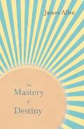 The Mastery of Destiny: With an Essay from Within You Is the Power by Henry Thomas Hamblin