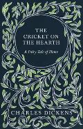The Cricket on the Hearth - A Fairy Tale of Home: With Appreciations and Criticisms By G. K. Chesterton