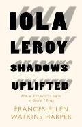 Iola Leroy - Shadows Uplifted: With an Introductory Chapter by George F. Bragg