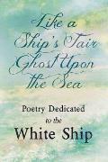 Like a Ship's Fair Ghost Upon the Sea - Poetry Dedicated to the White Ship