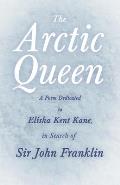 The Arctic Queen - A Poem Dedicated to Elisha Kent Kane, in Search of Sir John Franklin