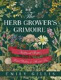 The Herb Grower's Grimoire: Traditional Recipes, Herbal Wisdom, & Ancient Lore