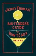 Jerry Thomas' The Bar-Tender's Guide; or, How to Mix All Kinds of Plain and Fancy Drinks: A Reprint of the 1887 Edition
