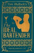 Tom Bullock's The Ideal Bartender: A Reprint of the 1917 Edition