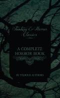 Complete Horror Book - Including Haunting, Horror, Diabolism, Witchcraft, and Evil Lore (Fantasy and Horror Classics)