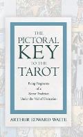 The Pictorial Key to the Tarot - Being Fragments of a Secret Tradition Under the Veil of Divination