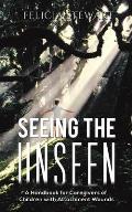 Seeing the Unseen - A Handbook for Caregivers of Children with Attachment Wounds