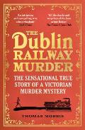 Dublin Railway Murder the Sensational True Story of a Victorian Murder Mystery