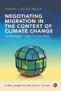 Negotiating Migration in the Context of Climate Change: International Policy and Discourse