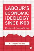 Labour's Economic Ideology Since 1900: Developed Through Crises