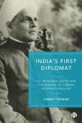 India's First Diplomat: V.S. Srinivasa Sastri and the Making of Liberal Internationalism