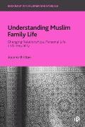 Understanding Muslim Family Life: Changing Relationships, Personal Life and Inequality