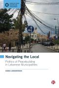Navigating the Local: Politics of Peacebuilding in Lebanese Municipalities