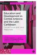 Education and Development in Central America and the Latin Caribbean: Global Forces and Local Responses