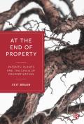 At the End of Property: Patents, Plants and the Crisis of Propertization