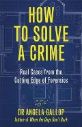 How to Solve a Crime Stories from the Cutting Edge of Forensics