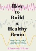 How to Build a Healthy Brain Reduce Stress Anxiety & Depression & Future Proof Your Brain