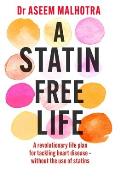 Statin Free Life A revolutionary life plan for tackling heart disease without the use of statins