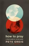 How to Pray a Simple Guide for Normal People